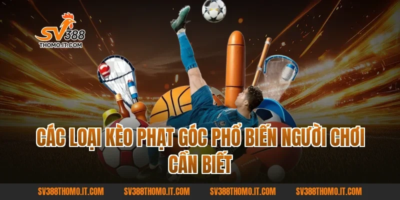 Các loại Kèo Phạt Góc phổ biến người chơi cần biết