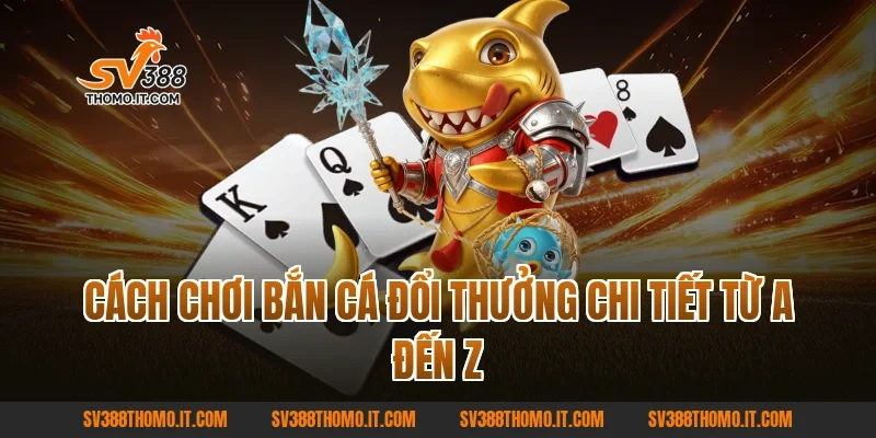 Cách chơi Bắn Cá Đổi Thưởng chi tiết từ A đến Z