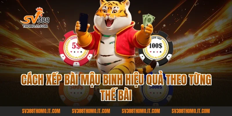 Cách xếp bài Mậu Binh hiệu quả theo từng thế bài