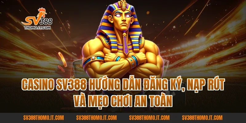 Casino SV388 hướng dẫn đăng ký, nạp rút và mẹo chơi an toàn
