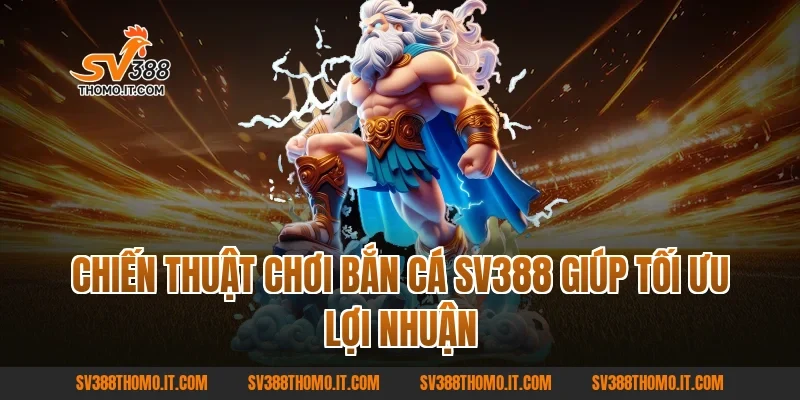 Chiến thuật chơi Bắn Cá SV388 giúp tối ưu lợi nhuận