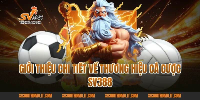 Giới thiệu chi tiết về thương hiệu cá cược SV388
