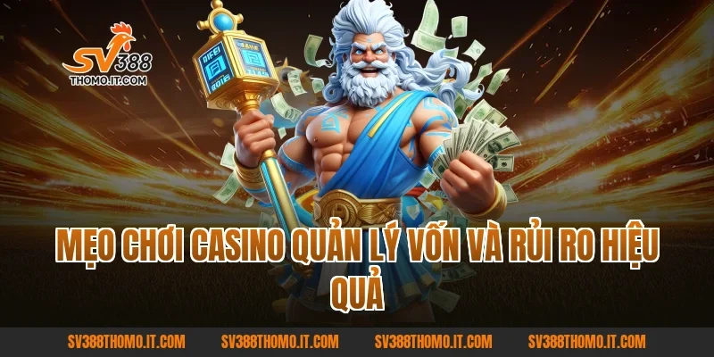 Mẹo Chơi Casino quản lý vốn và rủi ro hiệu quả