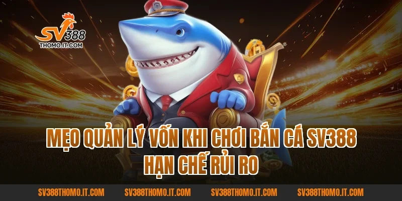 Mẹo quản lý vốn khi chơi Bắn Cá SV388 hạn chế rủi ro