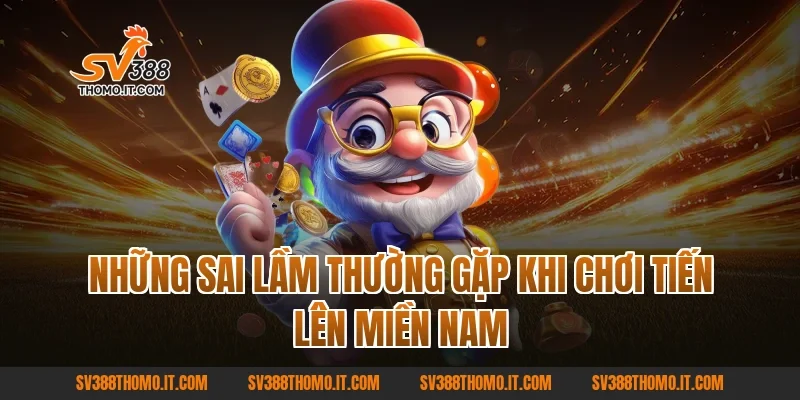 Những sai lầm thường gặp khi chơi Tiến lên miền Nam