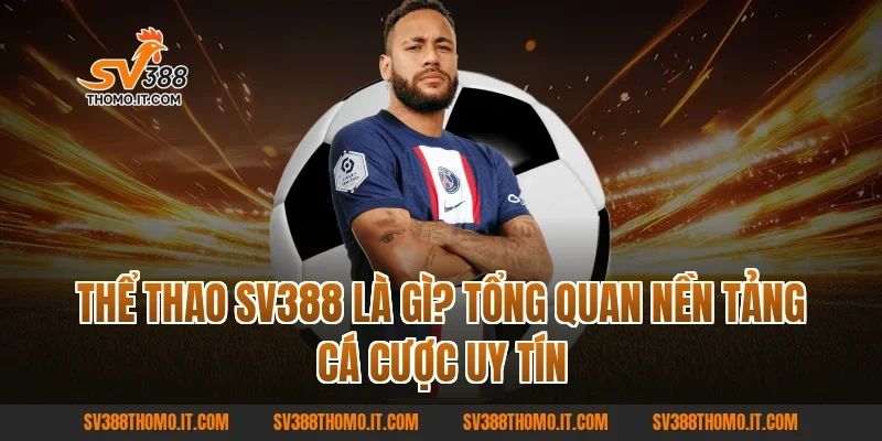 Thể Thao SV388 là gì? Tổng quan nền tảng cá cược uy tín
