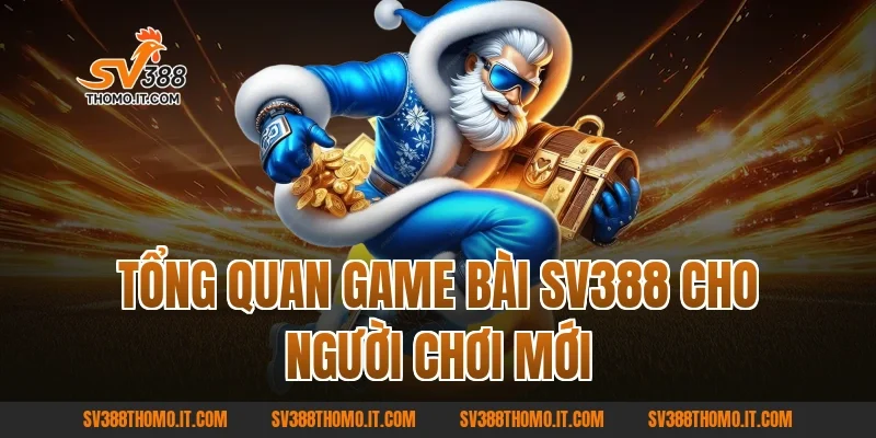 Tổng quan Game Bài SV388 cho người chơi mới